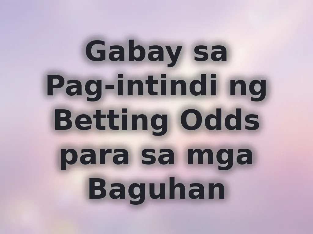 Gabay sa Pag-intindi ng Betting Odds para sa mga Baguhan