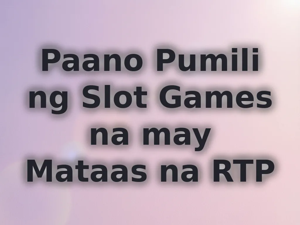Paano Pumili ng Slot Games na may Mataas na RTP